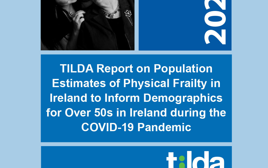 TILDA Report on Population Estimates of Physical Frailty in Ireland to Inform Demographics for Over 50s in Ireland during the COVID-19 Pandemic