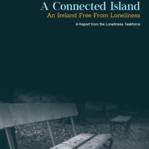 A Connected Island An Ireland Free From Loneliness A Report from the Loneliness Taskforce